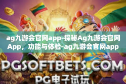 ag九游会官网app-探秘Ag九游会官网App，功能与体验-ag九游会官网app