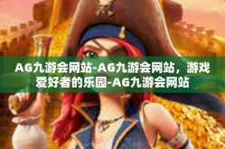 AG九游会网站-AG九游会网站，游戏爱好者的乐园-AG九游会网站