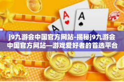 j9九游会中国官方网站-揭秘j9九游会中国官方网站—游戏爱好者的首选平台-j9九游会中国官方网站
