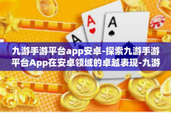 九游手游平台app安卓-探索九游手游平台App在安卓领域的卓越表现-九游手游平台app安卓