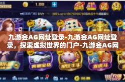 九游会AG网址登录-九游会AG网址登录，探索虚拟世界的门户-九游会AG网址登录