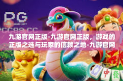 九游官网正版-九游官网正版，游戏的正版之选与玩家的信赖之地-九游官网正版