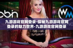 九游游戏官网登录-探秘九游游戏官网登录的魅力世界-九游游戏官网登录