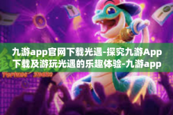 九游app官网下载光遇-探究九游App下载及游玩光遇的乐趣体验-九游app官网下载光遇