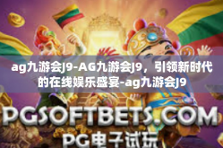ag九游会J9-AG九游会J9，引领新时代的在线娱乐盛宴-ag九游会J9
