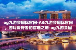 ag九游会国际官网-AG九游会国际官网，游戏爱好者的首选之地-ag九游会国际官网