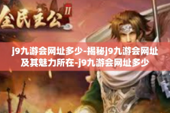 j9九游会网址多少-揭秘j9九游会网址及其魅力所在-j9九游会网址多少