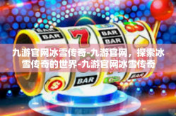 九游官网冰雪传奇-九游官网，探索冰雪传奇的世界-九游官网冰雪传奇