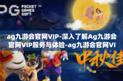 ag九游会官网VIP-深入了解Ag九游会官网VIP服务与体验-ag九游会官网VIP