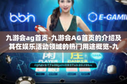 九游会ag首页-九游会AG首页的介绍及其在娱乐活动领域的热门用途概览-九游会ag首页