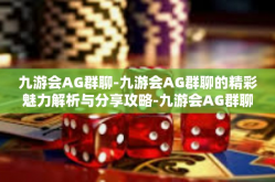 九游会AG群聊-九游会AG群聊的精彩魅力解析与分享攻略-九游会AG群聊