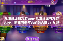 九游论坛和九游app-九游论坛与九游APP，游戏互动平台的融合魅力-九游论坛和九游app