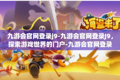 九游会官网登录j9-九游会官网登录J9，探索游戏世界的门户-九游会官网登录j9