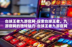 台球王者九游官网-探索台球王者，九游官网的独特魅力-台球王者九游官网