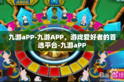 九游aPP-九游APP，游戏爱好者的首选平台-九游aPP