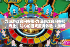 九游游戏官网客服-九游游戏官网客服，专业、贴心的游戏服务体验-九游游戏官网客服
