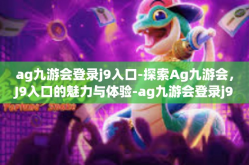 ag九游会登录j9入口-探索Ag九游会，J9入口的魅力与体验-ag九游会登录j9入口