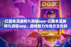 亿酷本溪麻将九游版app-亿酷本溪麻将九游版app，游戏魅力与地方文化的完美结合-亿酷本溪麻将九游版app