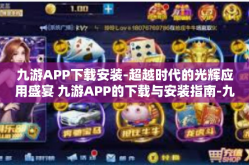 九游APP下载安装-超越时代的光辉应用盛宴 九游APP的下载与安装指南-九游APP下载安装