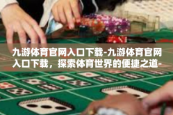 九游体育官网入口下载-九游体育官网入口下载，探索体育世界的便捷之道-九游体育官网入口下载