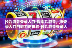 j9九游会登录入口-探索九游会，J9登录入口的魅力与体验-j9九游会登录入口