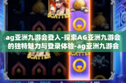 ag亚洲九游会登入-探索AG亚洲九游会的独特魅力与登录体验-ag亚洲九游会登入
