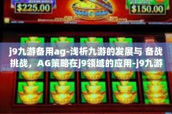 j9九游备用ag-浅析九游的发展与 备战挑战，AG策略在j9领域的应用-j9九游备用ag