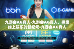 九游会AG真人-九游会AG真人，探索线上娱乐的新纪元-九游会AG真人