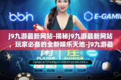 j9九游最新网站-揭秘j9九游最新网站，玩家必备的全新娱乐天地-j9九游最新网站