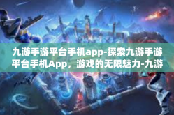 九游手游平台手机app-探索九游手游平台手机App，游戏的无限魅力-九游手游平台手机app