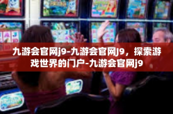 九游会官网j9-九游会官网J9，探索游戏世界的门户-九游会官网j9