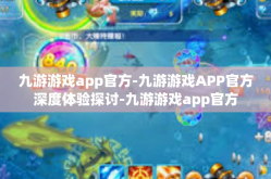 九游游戏app官方-九游游戏APP官方深度体验探讨-九游游戏app官方