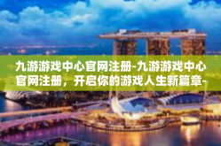 九游游戏中心官网注册-九游游戏中心官网注册，开启你的游戏人生新篇章-九游游戏中心官网注册