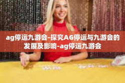 ag停运九游会-探究AG停运与九游会的发展及影响-ag停运九游会