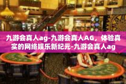 九游会真人ag-九游会真人AG，体验真实的网络娱乐新纪元-九游会真人ag