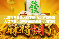 九游官网登录入口下载-九游官网登录入口下载，游戏的便捷通道-九游官网登录入口下载