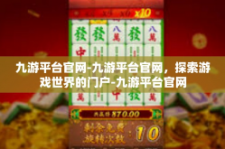 九游平台官网-九游平台官网，探索游戏世界的门户-九游平台官网