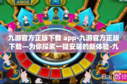 九游官方正版下载 app-九游官方正版下载—为你探索一键安装的新体验-九游官方正版下载 app