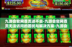 九游会官网首页进不去-九游会官网首页无法访问的困扰与解决方案-九游会官网首页进不去