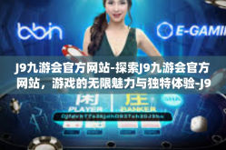 J9九游会官方网站-探索J9九游会官方网站，游戏的无限魅力与独特体验-J9九游会官方网站