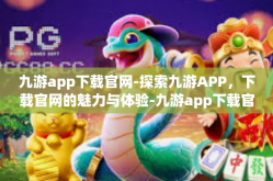 九游app下载官网-探索九游APP，下载官网的魅力与体验-九游app下载官网