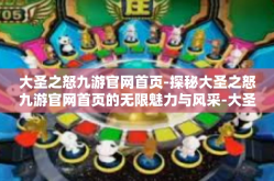 大圣之怒九游官网首页-探秘大圣之怒九游官网首页的无限魅力与风采-大圣之怒九游官网首页