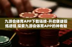 九游会体育APP下载链接-开启便捷锻炼途径 探索九游会体育APP的神奇魅力和优质下载方式-九游会体育APP下载链接