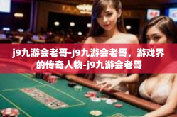 j9九游会老哥-J9九游会老哥，游戏界的传奇人物-j9九游会老哥