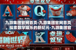 九游集团官网首页-九游集团官网首页，探索数字娱乐的新纪元-九游集团官网首页