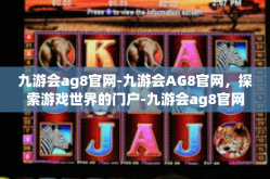 九游会ag8官网-九游会AG8官网，探索游戏世界的门户-九游会ag8官网