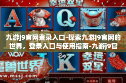 九游j9官网登录入口-探索九游j9官网的世界，登录入口与使用指南-九游j9官网登录入口