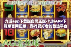九游app下载版官网正版-九游APP下载版官网正版，游戏爱好者的首选平台-九游app下载版官网正版