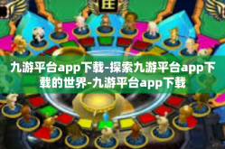九游平台app下载-探索九游平台app下载的世界-九游平台app下载