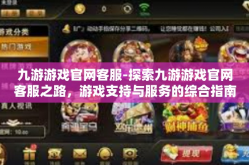 九游游戏官网客服-探索九游游戏官网客服之路，游戏支持与服务的综合指南-九游游戏官网客服